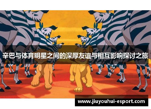 辛巴与体育明星之间的深厚友谊与相互影响探讨之旅