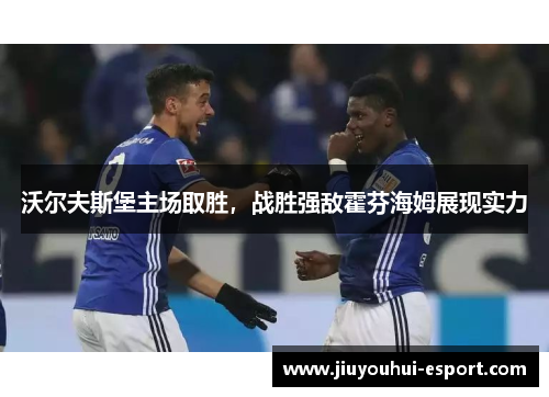 沃尔夫斯堡主场取胜，战胜强敌霍芬海姆展现实力
