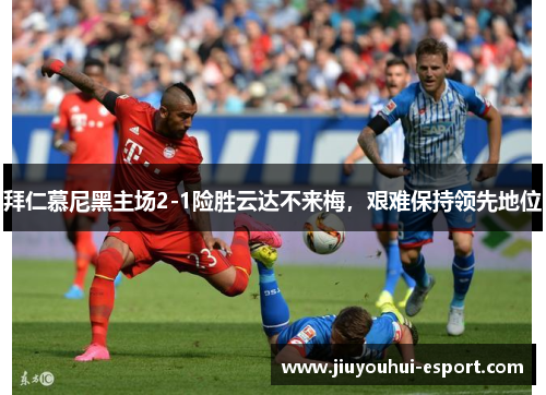 拜仁慕尼黑主场2-1险胜云达不来梅，艰难保持领先地位